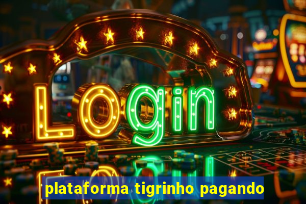 plataforma tigrinho pagando